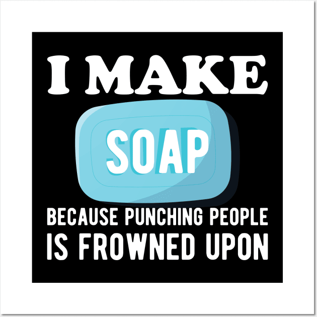 Soap Maker - I make a soap because punching people is frowned upon Wall Art by KC Happy Shop